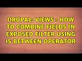 Drupal Views how to combine fields in exposed filter using is between operator 2 Solutions