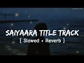 Download Lagu Saiyaara Title track (Slowed + Reverb) | Faheem Abdullah | Saiyaara | HARMONIC MIST