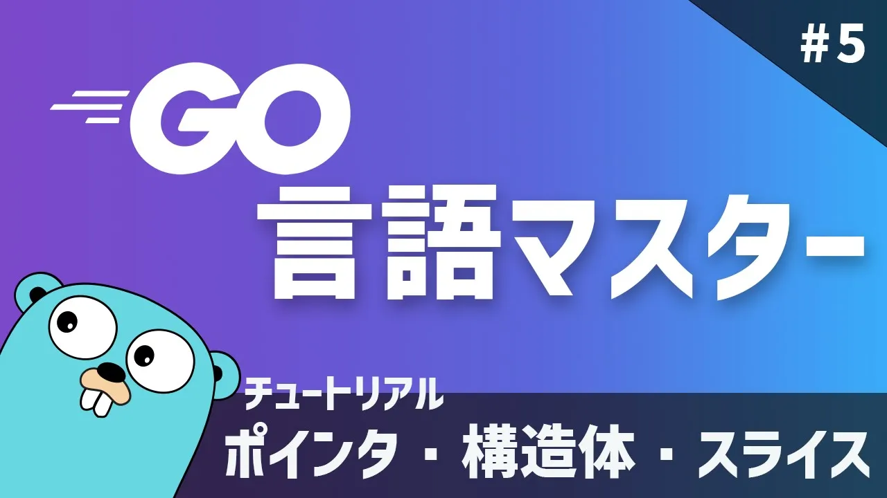 【Go言語マスター#5】現役エンジニアがGo言語を解説！ 〜ポインタ・構造体・スライス〜