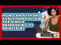 How Can Python Functions Follow The Single Responsibility Principle - Python Code School