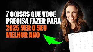 7 Coisas que você precisa fazer para 2025 ser o seu melhor ano
