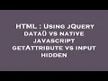HTML Using jQuery data vs native javascript getAttribute vs input hidden
