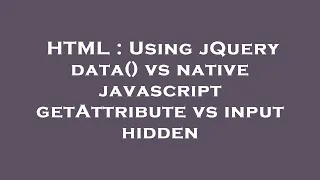 HTML Using jQuery data vs native javascript getAttribute vs input hidden