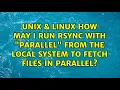 Unix Linux How may I run rsync with parallel from the local system to fetch files in parallel
