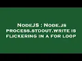 NodeJS Node js process stdout write is flickering in a for loop