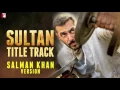 Audio | Sultan Title Track - Salman Khan Version | Full Song | Sultan | Vishal and Shekhar | Irshad