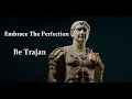 Embrace The Perfection Be Trajan