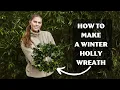 How to make a winter holly wreath Evergreen wreath