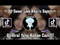 Download Lagu DJ SWEET LOVE REMIX KHARIS SOPAN VIRAL TIK TOK TERBARU 2024 YANG KALIAN CARI !