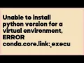Unable to install python version for a virtual environment ERROR conda core lin 1 answer