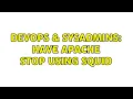 DevOps SysAdmins Have Apache Stop Using Squid 2 Solutions