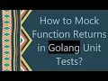 How to Mock Function Returns in Golang Unit Tests