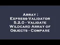 Array Express-Validator 5 2 0 - Validate Wildcard Array of Objects