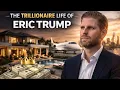 The Trillionaire Life Of Eric Trump