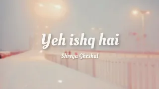 Download Shreya Ghoshal | Yeh Ishq Hai [ lyrics ] MP3