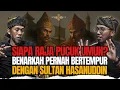 SIAPA RAJA PUCUK UMUN? BENARKAH PERNAH BERTEMPUR DENGAN SULTAN HASANUDDIN? | Ngaos Rasa