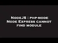 NodeJS php-node Node Express cannot find module