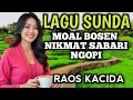Lagu LAGU SUNDA SYAHDU MOAL MATAK BOSEN RAOS KACIDA KOMO SABARI NGOPI BARAYA
