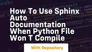 How to use Sphinx auto documentation when Python file won t compile