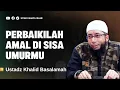 Download Lagu PERBAIKI AMAL DI SISA UMURMU - USTADZ KHALID BASALAMAH