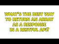 What s the best way to return an array as a response in a RESTful API 6 Solutions