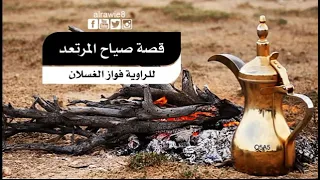 قصه صياح المرتعد من مفاخر التراث للراوي فواز الغسلان 