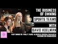 Co-Owner of Philly 76ers David Adelman on Sports Investing Real Estate and Early Stage Investing