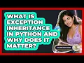 What Is Exception Inheritance In Python And Why Does It Matter - Python Code School