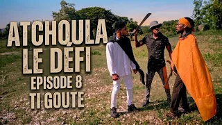 ATCHOULA_LE DEFI_EPISODE 8 TI GOUTE