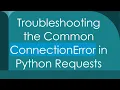 Troubleshooting the Common ConnectionError in Python Requests