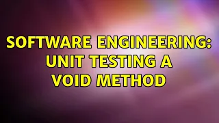 Software Engineering Unit testing a void method 5 Solutions