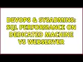 DevOps SysAdmins Sql performance on dedicated machine vs webserver 3 Solutions