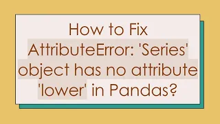 How to Fix AttributeError Series object has no attribute lower in Pandas