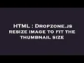 HTML Dropzone js resize image to fit the thumbnail size