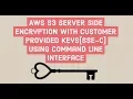 AWS S3 Server Side Encryption Perform SSE-C with the AWS Command Line Interface CLI