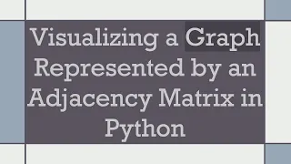 Visualizing a Graph Represented by an Adjacency Matrix in Python