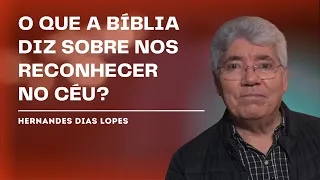 NÓS VAMOS NOS CONHECER NO CÉU? - Hernandes Dias Lopes