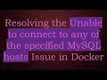 Resolving the Unable to connect to any of the specified MySQL hosts Issue in Docker
