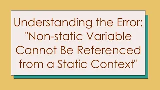 Understanding the Error Non-static Variable Cannot Be Referenced from a Static Context