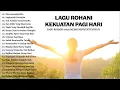 Download Lagu Lagu Rohani Kekuatan Di Waktu Pagi Hari 2023 Menyenangkan Hati ~ Lagu Rohani Terbaik 2023 Terpopuler