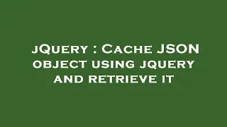 jQuery Cache JSON object using jquery and retrieve it