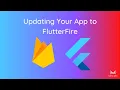 Updating Your Flutter Project to Use FlutterFire