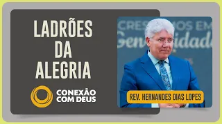ESTÃO TENTANDO ROUBAR A SUA ALEGRIA? | Rev. Hernandes Dias Lopes | Conexão com Deus | IPP