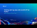 Working with Big Data with ArcGIS API for Python
