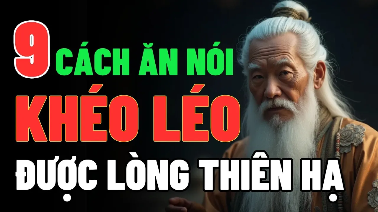 Outline Video 9 CÁCH ĂN NÓI KHÉO LÉO - ĐƯỢC LÒNG THIÊN HẠ | Cổ Nhân Dạy Cách Giao Tiếp Khôn Ngoan