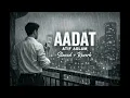 Lagu Aadat – Atif Aslam | Slowed + Reverb | Rainy Night Vibes 🌧️✨