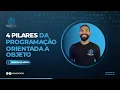 ENTENDA DE UMA VEZ OS 04 PILARES DA PROGRAMACAO ORIENTADA A OBJETOS