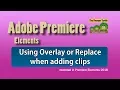 Premiere Elements - Use overlay or replace when adding clips