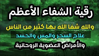 رقية الشفاء الأعظم والله شفا الله بها كثير من الناس من السحر والحسد والمس والتعطيل والأمراض العضوية 