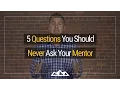 5 Questions You Should Never Ask Your Mentor